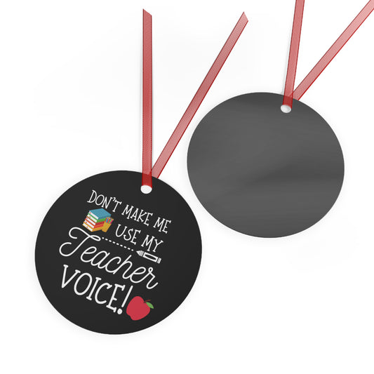 Don't Make Me Use My Teacher Voice Christmas Ornament