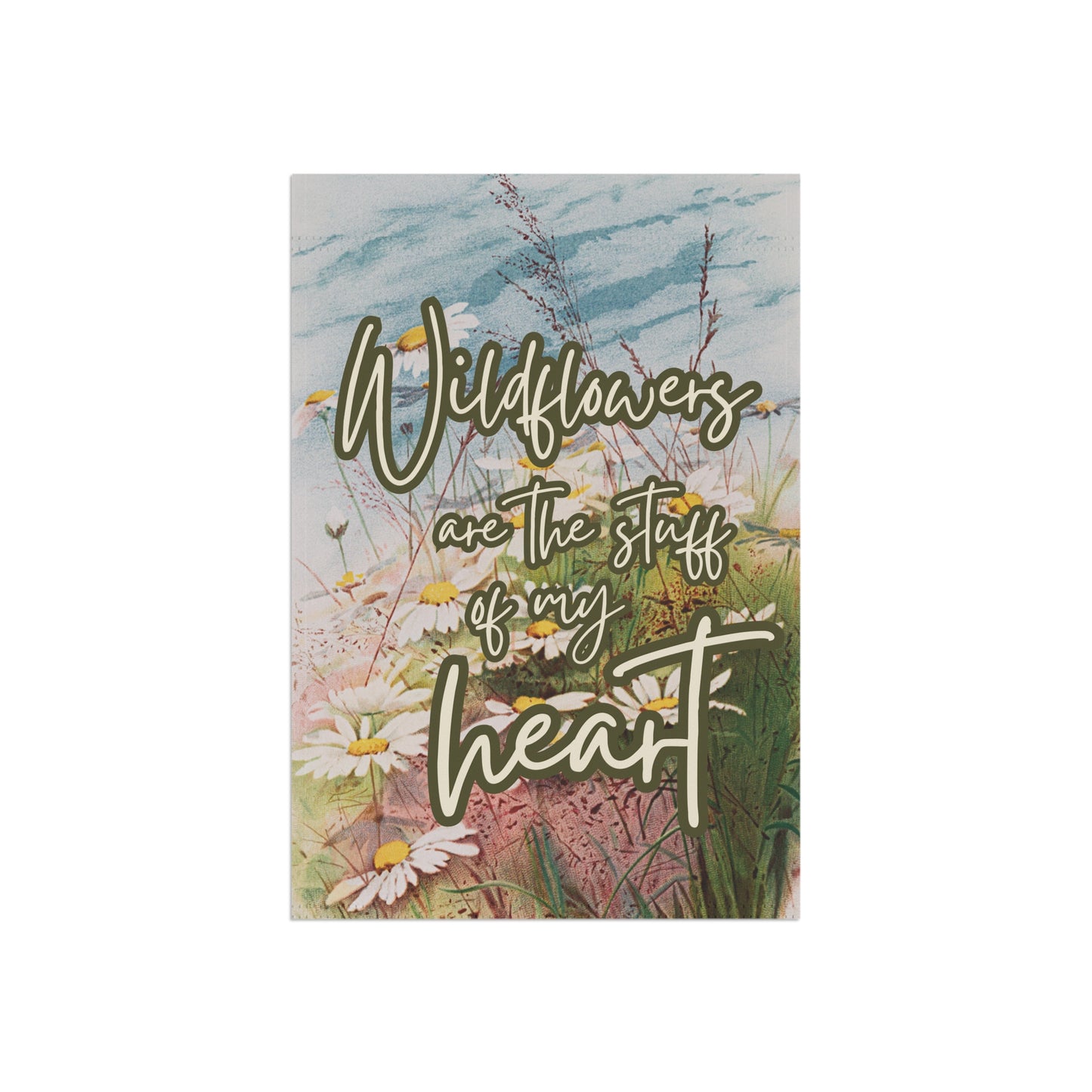 Wildflowers are the Stuff of My Heart Small Garden Flag