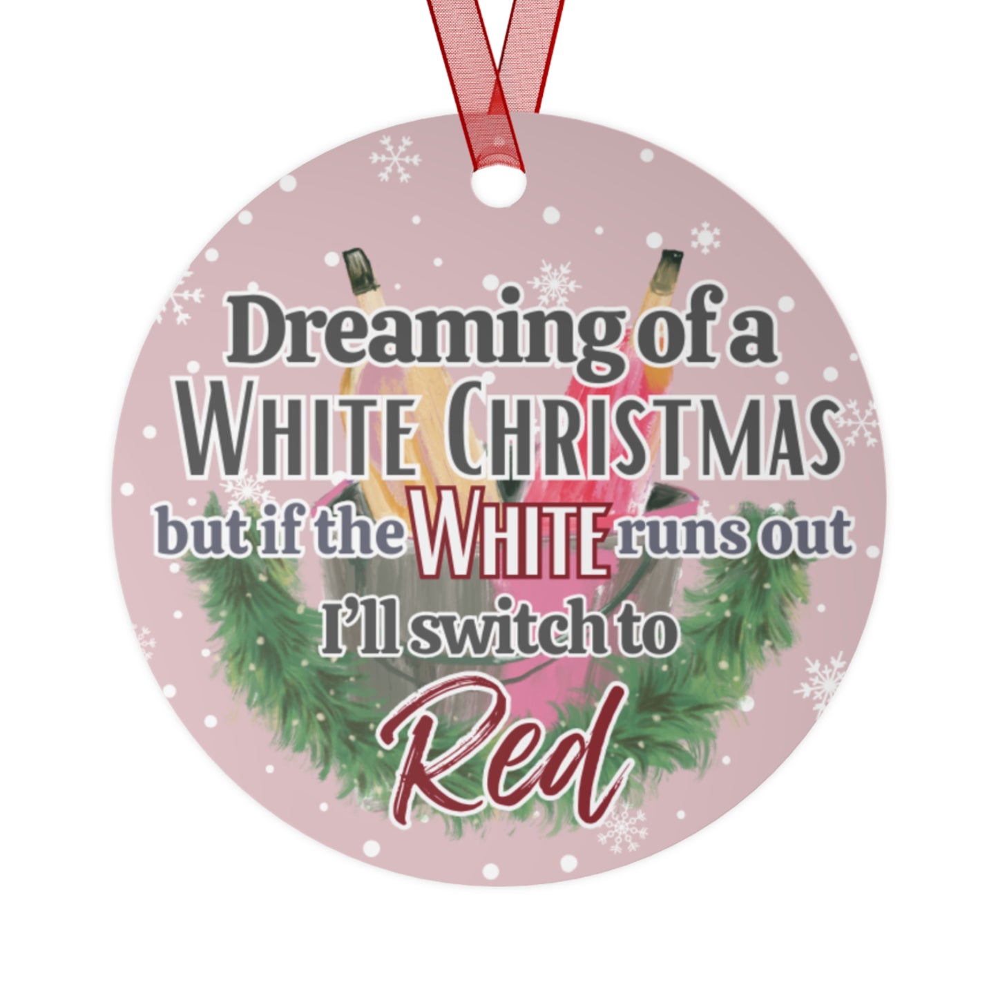 Dreaming of a White Christmas, but if the White Runs Out Christmas Ornament