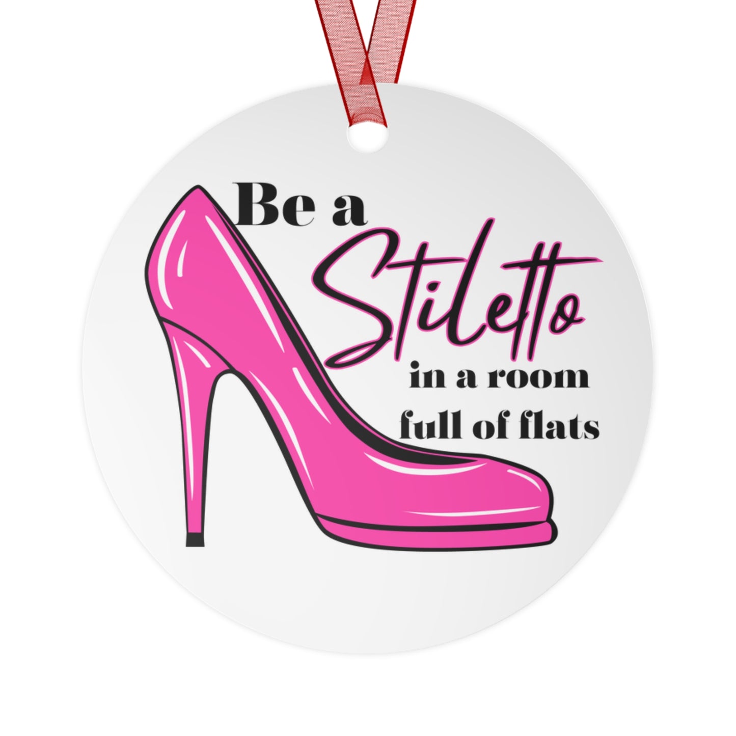 Be a Stiletto in a room full of flats Christmas Ornament. Round metal ornament with a pink high heel shoe