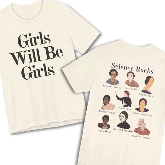 Girls Will Be Girls T-Shirt, Women of Science, Science Rocks, Front and Back Designs