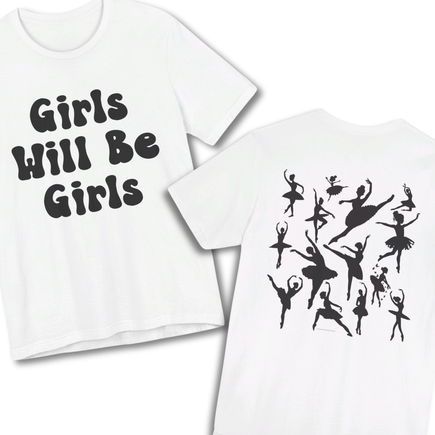 Girls Will Be Girls T-Shirt, Ballerina, Ballet Dancer Silhouettes, Front and Back Design, Light Colored Tees