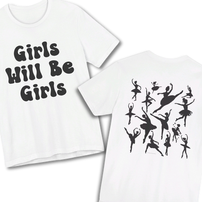 Girls Will Be Girls T-Shirt, Ballerina, Ballet Dancer Silhouettes, Front and Back Design, Light Colored Tees