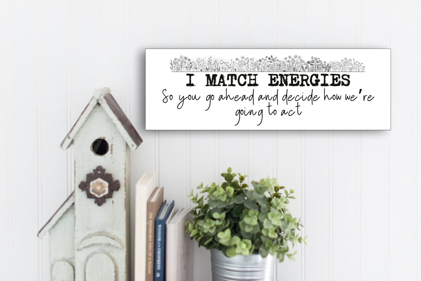 I Match Energies, So You Go Ahead and Decide How We are Going to Act Wall Sign 15"x5"