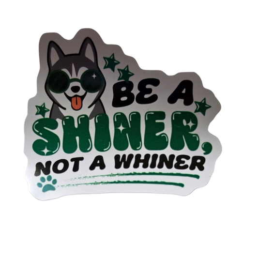 Be a Shiner Not a Whiner Sticker 3 inch